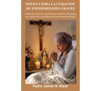 NOVENA PARA LA CURACIÓN DE ENFERMEDADES GRAVES: 9 días de oraciones católicas por sanación, fortaleza, paz, esperanza y confianza en la providencia de Dios.(SPANISH EDITION)