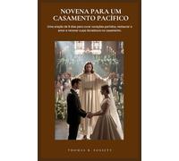 NOVENA PARA UM CASAMENTO PACÍFICO: Uma oração de 9 dias para curar corações partidos, restaurar o amor e renovar a paz duradoura no casamento.