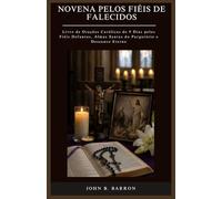 NOVENA PELOS FIÉIS DE FALECIDOS: Livro de Orações Católicas de 9 Dias pelos Fiéis Defuntos, Almas Santas do Purgatório e Descanso Eterno. (Portuguese Edition)