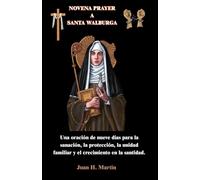 NOVENA PRAYER A SANTA WALBURGA: Una oración de nueve días para la sanación, la protección, la unidad familiar y el crecimiento en la santidad.