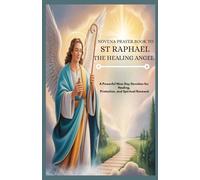 NOVENA PRAYER BOOK TO ST RAPHAEL THE HEALING ANGEL: A Powerful Nine-Day Devotion For Healing, Protection, And Spiritual Renewal