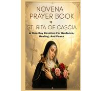 NOVENA PRAYER BOOK TO ST. RITA OF CASCIA: A Nine-Day Devotion For Guidance, Healing, And Peace
