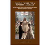 NOVENA PRAYER FOR A PEACEFUL MARRIAGE: A 9-Day Prayer for Healing Broken Hearts, Restoring Love, and Renewing Lasting Peace in Marriage