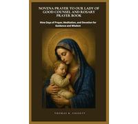 NOVENA PRAYER TO OUR LADY OF GOOD COUNSEL AND ROSARY PRAYER BOOK: Nine Days of Prayer, Meditation, and Devotion for Guidance and Wisdom
