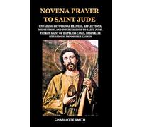 NOVENA PRAYER TO SAINT JUDE: Unfailing Devotional Prayers, Reflections, Meditation, and Intercessions to Saint Jude, Patron Saint of Hopeless Cases, Desperate Situations, impossible causes