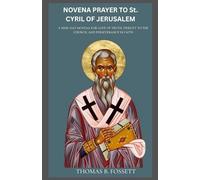 NOVENA PRAYER TO St. CYRIL OF JERUSALEM: A Nine-Day Novena for Love of Truth, Fidelity to the Church, and Perseverance in Faith