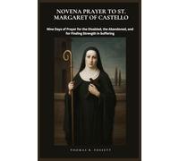 NOVENA PRAYER TO ST. MARGARET OF CASTELLO: Nine Days of Prayer for the Disabled, the Abandoned, and for Finding Strength in Suffering