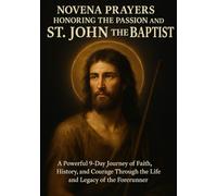 Novena Prayers Honoring the Passion and Martyrdom of St. John the Baptist: A Powerful 9-Day Journey of Faith, History, and Courage Through the Life and Legacy of the Forerunner