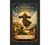 Novena Prayers to St. Joseph of Cupertino: A Student’s Companion for Focus, Confidence and Favor