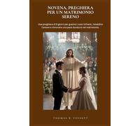 NOVENA, PREGHIERA PER UN MATRIMONIO SERENO: Una preghiera di 9 giorni per guarire i cuori infranti, ristabilire l'amore e rinnovare una pace duratura nel matrimonio.