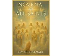 Novena to All Saints: A Nine-Day Catholic Devotional of Faith, Hope, and Miracles , Powerful Prayers for Intercession, Spiritual Renewal, and Daily Inspiration from the Communion of Saints