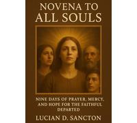 NOVENA TO ALL SOULS: NINE DAYS OF PRAYER, MERCY, AND HOPE FOR THE FAITHFUL DEPARTED