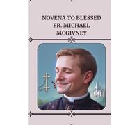 NOVENA TO BLESSED FR. MICHAEL MCGIVNEY: Nine Days Novena to Blessed Fr. Michael McGivney