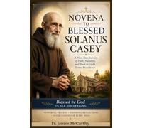 NOVENA TO BLESSED SOLANUS CASEY: A Nine-Day Journey of Faith, Humility, and Trust in God's Divine Providence (Christian Religious Series)