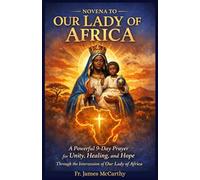 NOVENA TO OUR LADY OF AFRICA: A Powerful 9-Day Prayer for Unity, Healing, and Hope Through the Intercession of Our Lady of Africa (Christian Religious Series)