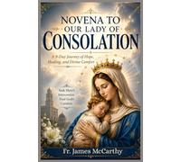NOVENA TO OUR LADY OF CONSOLATION: A 9-Day Journey of Hope, Healing, and Divine Comfort (Christian Religious Series)