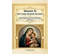 Novena to Our Lady of Good Counsel: History, Reflections, Devotion and Nine Days Powerful Catholic Prayers to Our Patron Saint of Good Counsel
