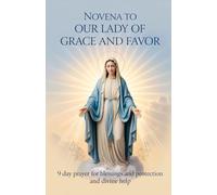 Novena to Our Lady of Grace and Favor: 9 Day Prayer for Blessings and Protection and Divine Help