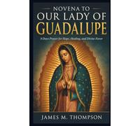 NOVENA TO OUR LADY OF GUADALUPE: 9 Days Prayer for Hope, Healing, and Divine Favor