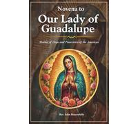 Novena to Our Lady of Guadalupe: Mother of Hope and Protectress of the Americas (Sacred Lives & Prayers Series)