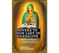 NOVENA TO OUR LADY OF GUADALUPE: Mother of Miracles, Hope & Protection (PRAYERS WITHOUT BORDERS NOVENA SERIES)
