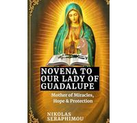 NOVENA TO OUR LADY OF GUADALUPE: Mother of Miracles, Hope & Protection (PRAYERS WITHOUT BORDERS NOVENA SERIES)