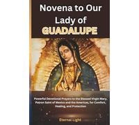 Novena to Our Lady of Guadalupe: Powerful Devotional Prayers to the Blessed Virgin Mary, Patron Saint of Mexico and the Americas, for Comfort, Healing, and Protection (PRAYERS OF HOPE AND MERCY)