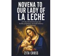 Novena to Our Lady of La Leche: A 9-Day Devotional Prayer for Healthy Pregnancy, Successful Delivery and Maternity