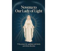 Novena to Our Lady of Light: 9 Day Prayer for Guidance and Clarity and Divine Direction