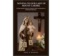 NOVENA TO OUR LADY OF MOUNT CARMEL: A 9-Day Catholic Prayer for Protection, Faith, and Devotion to the Blessed Virgin Mary
