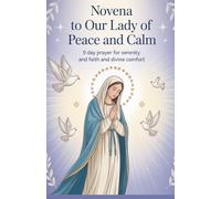 Novena to Our Lady of Peace and Calm: 9 Day Prayer for Serenity and Faith and Divine Comfort