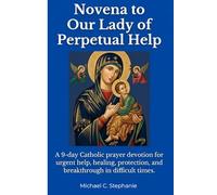 Novena to Our Lady of Perpetual Help: A 9-day Catholic prayer devotion for urgent help, healing, protection, and breakthrough in difficult times.