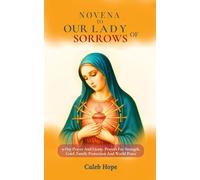 NOVENA TO OUR LADY OF SORROWS: 9-Day Prayer And Litany, Prayers For Strength, Grief, Family Protection And World Peace (ALL MY CATHOLIC PRAYER BOOKS)