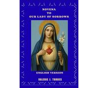 NOVENA TO OUR LADY OF SORROWS: A Nine-Day Prayer, Healing, and Hope Journey: 10 (CATHOLIC NOVENAS AND DEVOTIONS)