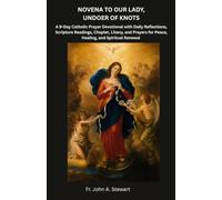 NOVENA TO OUR LADY, UNDOER OF KNOTS: A 9-Day Catholic Prayer Devotional with Daily Reflections, Scripture Readings, Chaplet, Litany, and Prayers for Peace, Healing, and Spiritual Renewal