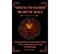 NOVENA TO SACRED HEART OF JESUS: A Devotional Prayer To Encounter Divine Mercy, Compassion, Love And Breakthrough.