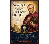 NOVENA TO SAINT ALPHONSUS LIGUORI: A 9-Day Journey of Prayer, Mercy, Healing, and Trust in God's Will Through the Intercession of Saint Alphonsus Liguori (Christian Religious Series)
