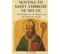 NOVENA TO SAINT AMBROSE OF MILAN: The Bishop, the Theologian, and the Shepherd of Souls