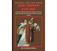 NOVENA TO SAINT ANDREW AVELLINO: A Sacred Journey Of Faith And Devotion To Saint Andrew Avellino, Patron Against Sudden Death