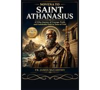 NOVENA TO SAINT ATHANASIUS: A 9-Day Journey of Courage, Truth, and Unshakable Faith in Times of Trial (Christian Religious Series)