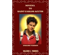 NOVENA TO SAINT CARLOS ACUTIS: A Nine-Day Prayer Journey Inspired by the Life of St. Carlos Acutis (CATHOLIC NOVENAS AND DEVOTIONS)