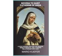 NOVENA TO SAINT CATHERINE OF SIENA: A 9-DAY NOVENA PRAYER FOR WISDOM, INNER STRENGTH, AND A DEEPER RELATIONSHIP WITH GOD