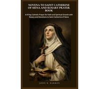 NOVENA TO SAINT CATHERINE OF SIENA AND ROSARY PRAYER BOOK: A 9-Day Catholic Prayer for Faith and Spiritual Growth with Rosary and Devotions to Saint Catherine of Siena