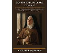 NOVENA TO SAINT CLARE OF ASSISI: A 9-Day Catholic Prayer Book for Spiritual Growth, Daily Devotion, and Christian Living. (The Enduring Faith Catholic Novena Series)