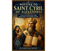 NOVENA TO SAINT CYRIL OF ALEXANDRIA: 9 Days of Powerful Prayer, Faith, and Devotion to the Defender of Truth (Christian Religious Series)
