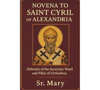 NOVENA TO SAINT CYRIL OF ALEXANDRIA: Defender of the Incarnate Word and Pillar of Orthodoxy