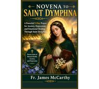 NOVENA TO SAINT DYMPHNA: A Powerful 9-Day Prayer for Anxiety, Depression, and Emotional Healing Through Saint Dymphna (Christian Religious Series)