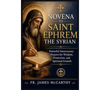 NOVENA TO SAINT EPHREM THE SYRIAN: Powerful Intercessory Prayers for Wisdom, Protection, and Spiritual Growth (Christian Religious Series)