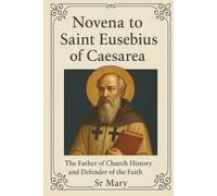 NOVENA TO SAINT EUSEBIUS OF CAESAREA: The Father of Church History and Defender of the Faith