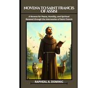 Novena To Saint Francis Of Assisi: A Novena for Peace, Humility, and Spiritual Renewal through the Intercession of Saint Francis